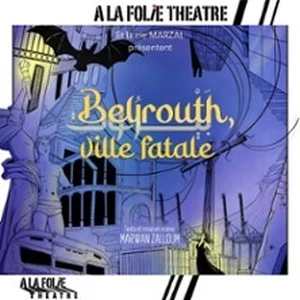 Illustration Beyrouth, Ville Fatale - A la Folie Théâtre, Paris