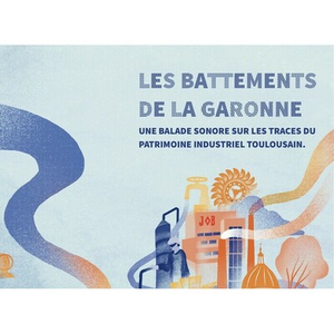 Illustration Les battements de la Garonne : une balade sonore sur les traces du patrimoine industriel