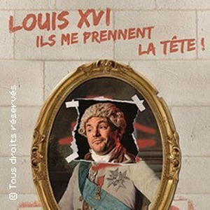 Illustration Louis XVI, Ils me Prennent la Tête ! (Tournée)