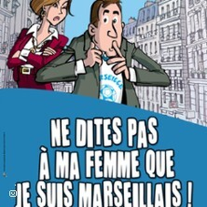 Illustration Ne Dites pas à ma Femme que Je Suis Marseillais ! ( Tournée )