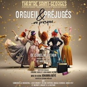 Illustration Orgueil et Préjugés.. ou Presque ! - Théâtre Saint-Georges, Paris