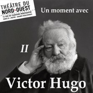 Illustration Un Moment avec Victor Hugo - II - Théâtre du Nord-Ouest, Paris